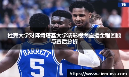 杜克大学对阵肯塔基大学精彩视频直播全程回顾与赛后分析